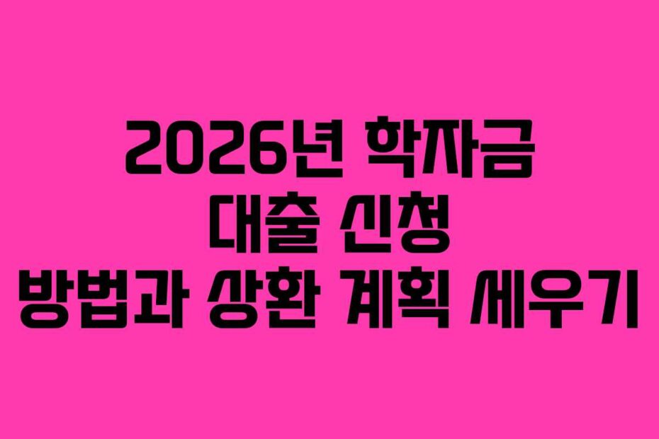 2026년-학자금-대출-신청-방법과-상환-계획-세우기