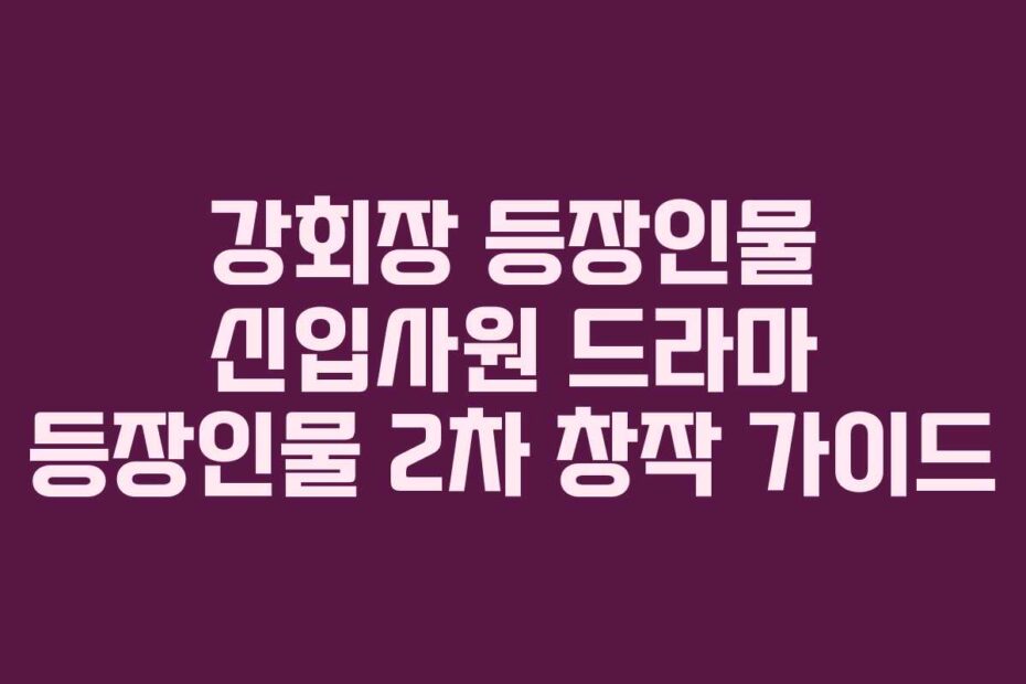 강회장-등장인물-신입사원-드라마-등장인물-2차-창작-가이드