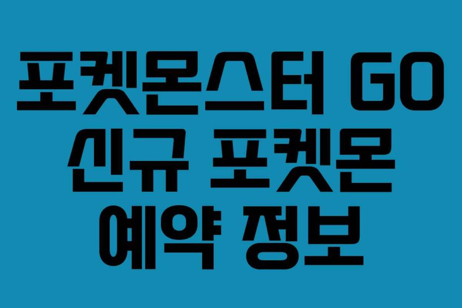 포켓몬스터-GO-신규-포켓몬-예약-정보