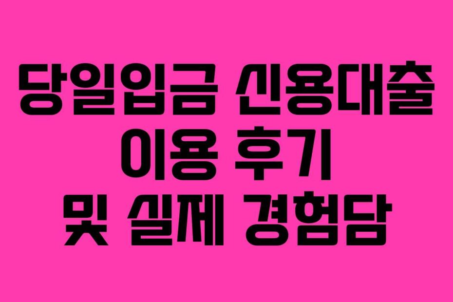 당일입금-신용대출-이용-후기-및-실제-경험담