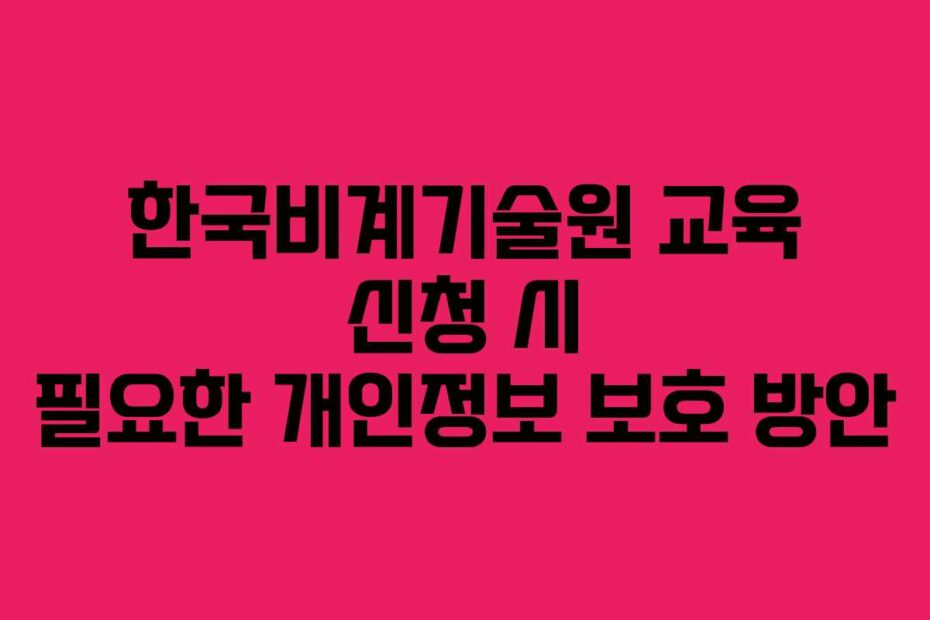 한국비계기술원-교육-신청-시-필요한-개인정보-보호-방안