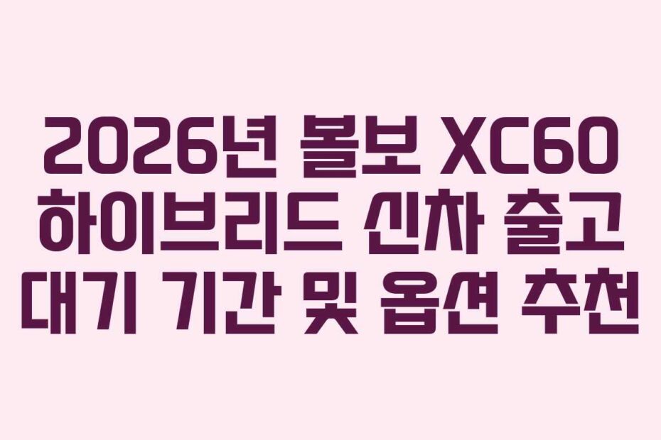 2026년-볼보-XC60-하이브리드-신차-출고-대기-기간-및-옵션-추천