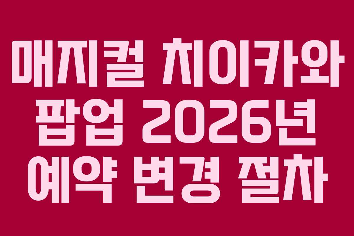 매지컬 치이카와 팝업 2026년 예약 변경 절차