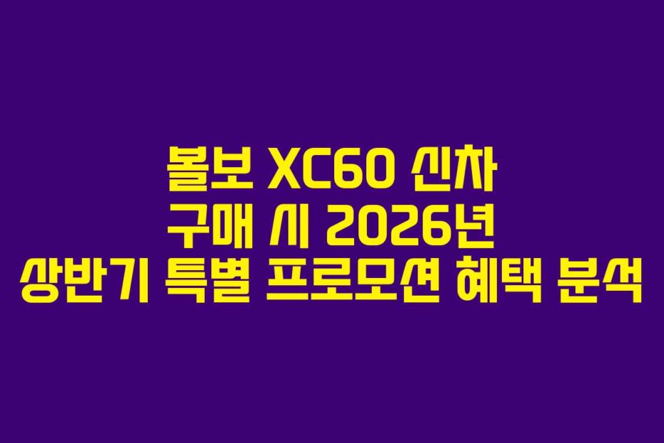볼보-XC60-신차-구매-시-2026년-상반기-특별-프로모션-혜택-분석