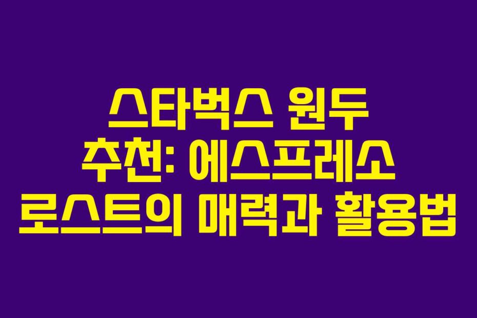 스타벅스-원두-추천-에스프레소-로스트의-매력과-활용법