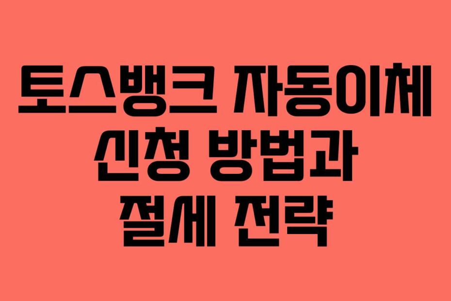 토스뱅크-자동이체-신청-방법과-절세-전략