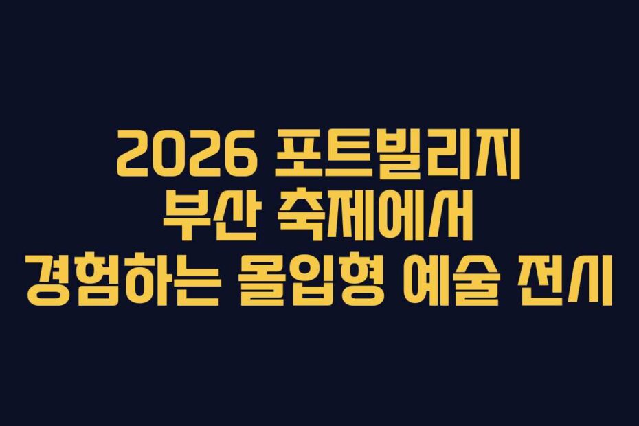 2026-포트빌리지-부산-축제에서-경험하는-몰입형-예술-전시