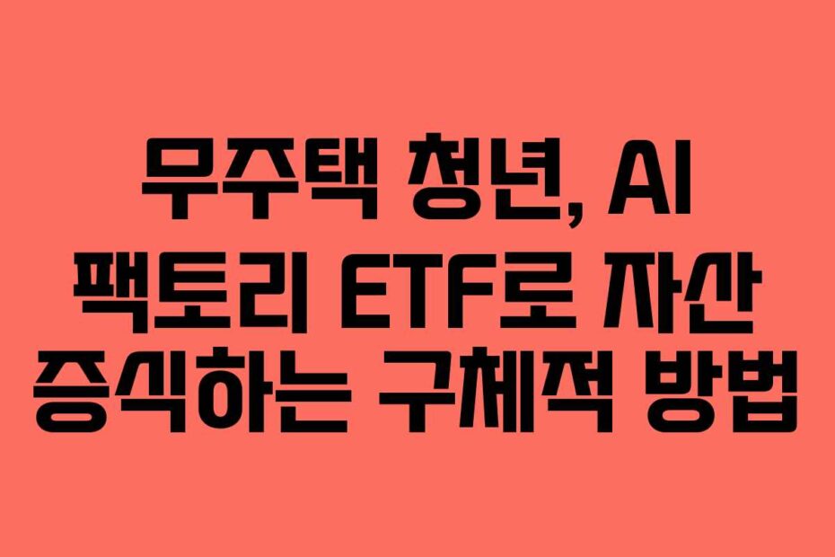 무주택-청년,-AI-팩토리-ETF로-자산-증식하는-구체적-방법