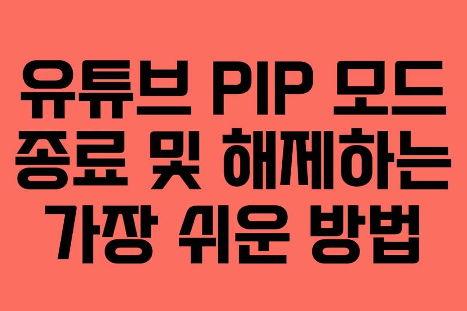 유튜브-PIP-모드-종료-및-해제하는-가장-쉬운-방법