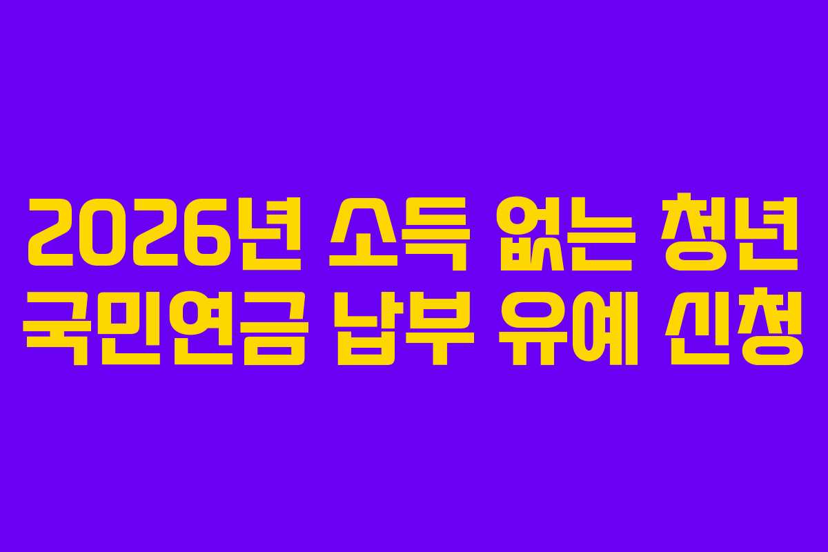 2026년 소득 없는 청년 국민연금 납부 유예 신청