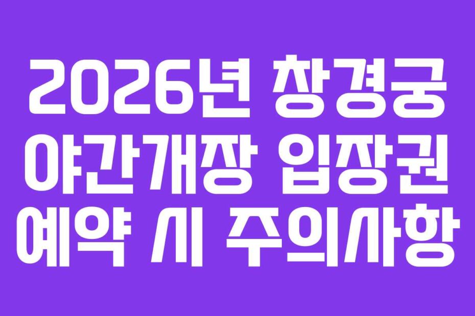 2026년-창경궁-야간개장-입장권-예약-시-주의사항