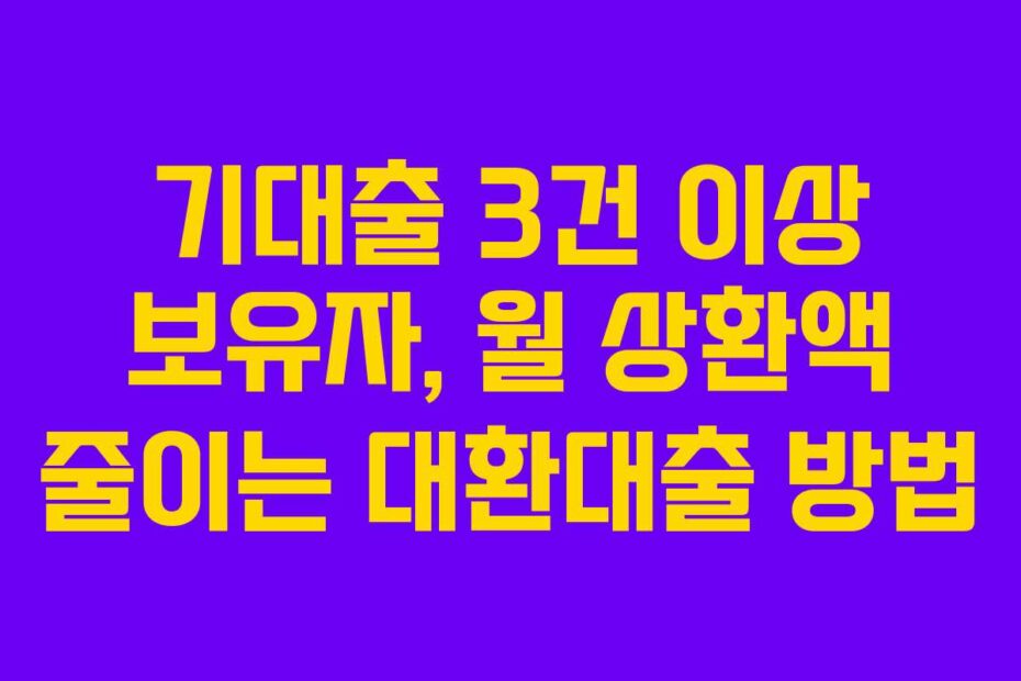 기대출-3건-이상-보유자,-월-상환액-줄이는-대환대출-방법