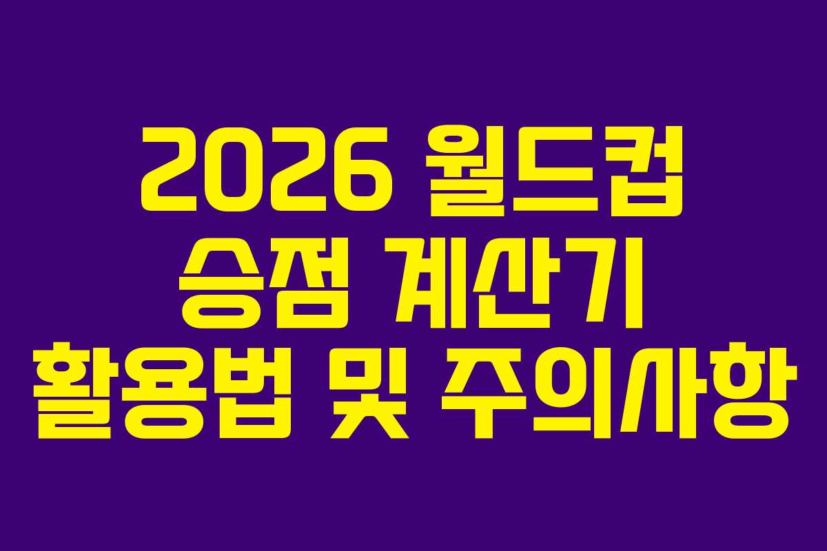 2026 월드컵 승점 계산기 활용법 및 주의사항
