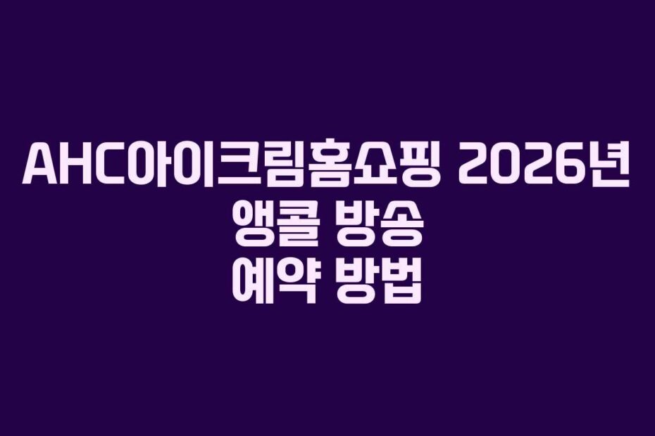AHC아이크림홈쇼핑-2026년-앵콜-방송-예약-방법