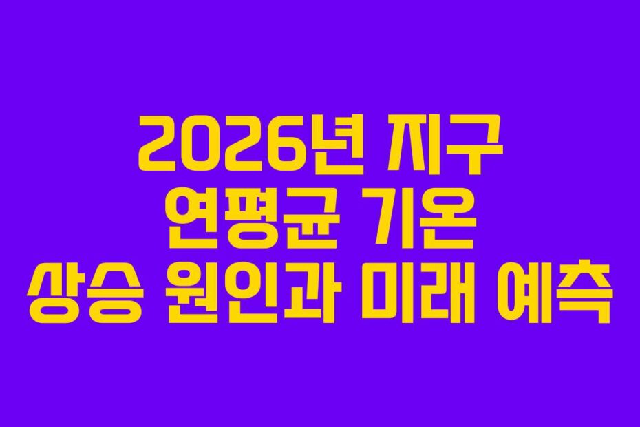 2026년-지구-연평균-기온-상승-원인과-미래-예측