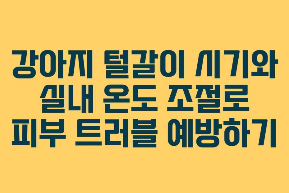 강아지-털갈이-시기와-실내-온도-조절로-피부-트러블-예방하기